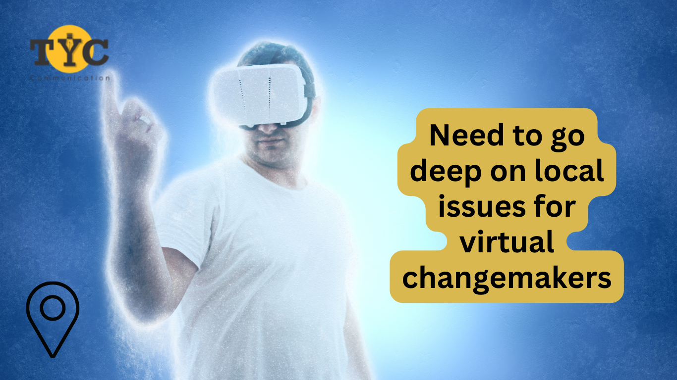 Need to go deep on local issues for virtual changemakers